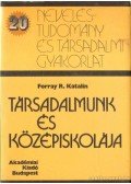 Forray R. Katalin - Társadalmunk és középiskolája