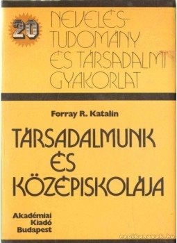 Forray R. Katalin - Társadalmunk és középiskolája Forray R. Katalin - Társadalmunk és középiskolája, Budapest 1988 antikvár könyv
