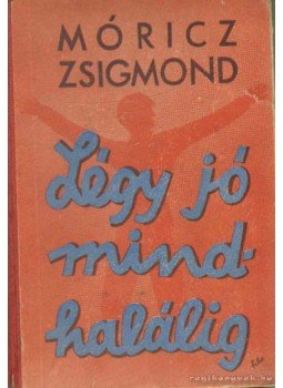 Móricz Zsigmond - Légy jó mindhalálig Móricz Zsigmond - Légy jó mindhalálig, 0 antikvár könyv