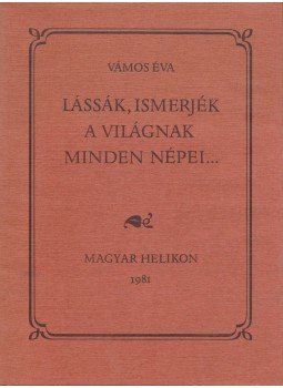 Vámos Éva - Lássák, ismerjék a világnak minden népei... Vámos Éva - Lássák, ismerjék a világnak minden népei..., Budapest 1981 antikvár könyv