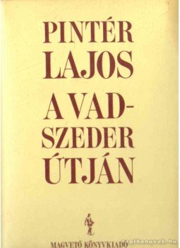 Pintér Lajos - A vadszeder útján Pintér Lajos - A vadszeder útján, Budapest 1989 antikvár könyv