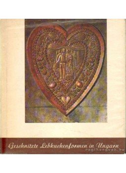 Weiner Piroska - Geschnitzte Lebkuchenformen in Ungarn Weiner Piroska - Geschnitzte Lebkuchenformen in Ungarn, 1964 antikvár könyv
