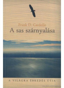Cardelle, Frank D. - A sas szárnyalása Cardelle, Frank D. - A sas szárnyalása, Budapest 2004 antikvár könyv