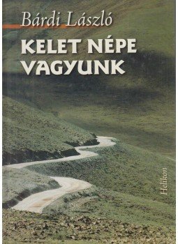 Bárdi László - Kelet népe vagyunk Bárdi László - Kelet népe vagyunk, Budapest 2007 antikvár könyv