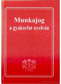 Jakab András dr. - Munkajog a gyakorlat nyelvén Jakab András dr. - Munkajog a gyakorlat nyelvén, Budapest 1997 antikvár könyv