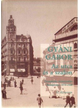 Gyáni Gábor - Az utca és a szalon Gyáni Gábor - Az utca és a szalon, Budapest 1999 antikvár könyv