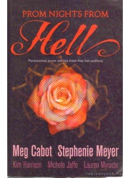 Jaffe, Michele, Myracle, Lauren, Meg Cabot, Kim Harrison, Stephenie Meyer - Prom Nights from Hell Jaffe, Michele, Myracle, Lauren, Meg Cabot, Kim Harrison, Stephenie Meyer - Prom Nights from Hell, 2009 antikvár könyv
