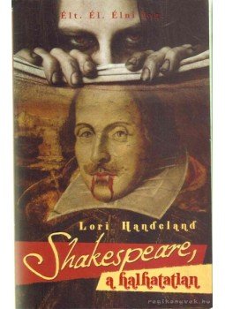 Handeland, Lori - Shakespeare, a halhatatlan Handeland, Lori - Shakespeare, a halhatatlan, 2012 antikvár könyv