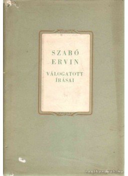 Szabó Ervin - Szabó Ervin válogatott írásai Szabó Ervin - Szabó Ervin válogatott írásai, Budapest 1958 antikvár könyv