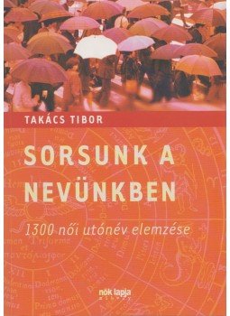 Takács Tibor - Sorsunk a nevünkben: 1400 férfi utónév elemzése Takács Tibor - Sorsunk a nevünkben: 1400 férfi utónév elemzése, 0 antikvár könyv