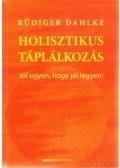 Rüdiger Dahlke - Holisztikus táplálkozás