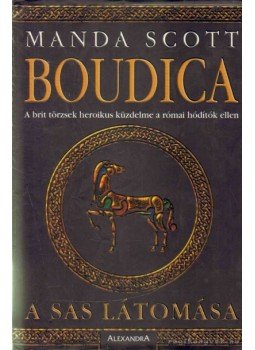 Manda Scott - Boudica - A sas látomása Manda Scott - Boudica - A sas látomása, Budapest 2004 antikvár könyv