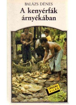 Balázs Dénes - A kenyérfák árnyékában Balázs Dénes - A kenyérfák árnyékában, Budapest 1987 antikvár könyv