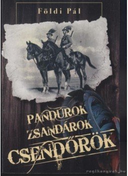 Földi Pál - Pandúrok, zsandárok, csendőrök Földi Pál - Pandúrok, zsandárok, csendőrök, 0 antikvár könyv