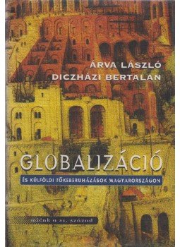 Árva László, Diczházi Bertalan - Globalizáció és külföldi tőkeberuházások Magyarország Árva László, Diczházi Bertalan - Globalizáció és külföldi tőkeberuházások Magyarország, Budapest 1998 antikvár könyv