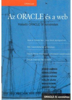 Juhász István, Gábor András, Kollár Lajos, Gunda Lénárd, Mohai Gábor, Vágner Anikó - Az Oracle és web Juhász István, Gábor András, Kollár Lajos, Gunda Lénárd, Mohai Gábor, Vágner Anikó - Az Oracle és web, Budapest 2003 antikvár könyv
