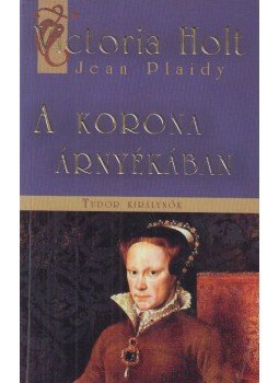 Plaidy, Jean, Victoria Holt - A korona árnyékában Plaidy, Jean, Victoria Holt - A korona árnyékában, Budapest 2008 antikvár könyv