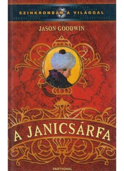 Goodwin, Jason - A janicsárfa Goodwin, Jason - A janicsárfa, Budapest 2006 antikvár könyv