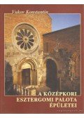 Vukov Konstantin - A középkori esztergomi palota épületei