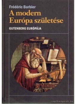Barbier, Férdéric - A modern Európa születése Barbier, Férdéric - A modern Európa születése, Budapest 2010 antikvár könyv