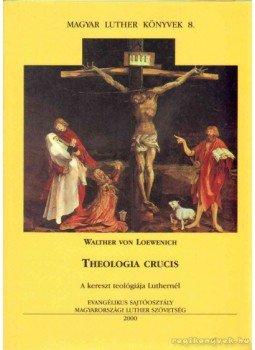 Loewenich, Walther von - Theologia Crucis Loewenich, Walther von - Theologia Crucis, Budapest 2000 antikvár könyv