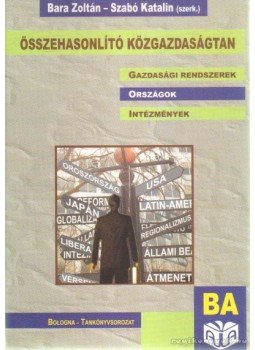Bara Zoltán (szerk.), Szabó Katalin - Összehasonlító közgazdaságtan Bara Zoltán (szerk.), Szabó Katalin - Összehasonlító közgazdaságtan, 2007 antikvár könyv