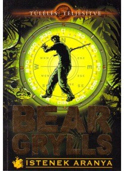 Bear Grylls - Istenek aranya Bear Grylls - Istenek aranya, Budapest 2012 antikvár könyv