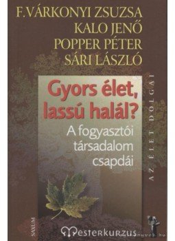 Popper Péter, F. Várkonyi Zsuzsa, Sári László, Kalo Jenő - Gyors élet, lassú halál? Popper Péter, F. Várkonyi Zsuzsa, Sári László, Kalo Jenő - Gyors élet, lassú halál?, Budapest 2007 antikvár könyv