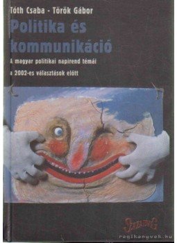 Török Gábor, Tóth Csaba - Politika és kommunikáció Török Gábor, Tóth Csaba - Politika és kommunikáció, Budapest 2002 antikvár könyv