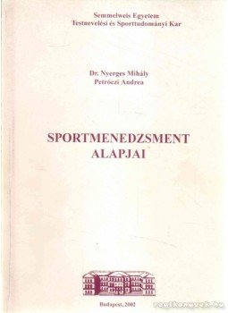Nyerges Mihály, Petróczi Andrea - Sportmenedzsment alapjai Nyerges Mihály, Petróczi Andrea - Sportmenedzsment alapjai, Budapest 2002 antikvár könyv