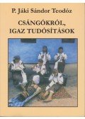 P. Jáki Sándor Teodóz - Csángókról, igaz tudósítások
