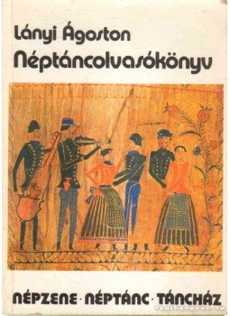Lányi Ágoston - Néptáncolvasókönyv Lányi Ágoston - Néptáncolvasókönyv, Budapest 1980 antikvár könyv