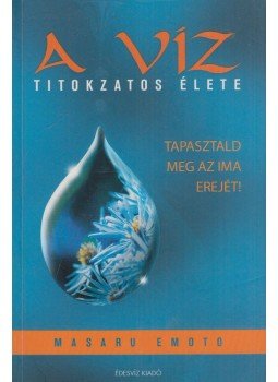 Emoto, Masaru - A víz titokzatos élete Emoto, Masaru - A víz titokzatos élete, Budapest 2008 antikvár könyv