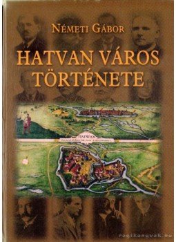 Németi Gábor - Hatvan város története Németi Gábor - Hatvan város története, Hatvan 2005 antikvár könyv