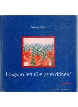 Szűcs Teri - Hogyan lett füle az erdőnek? (dedikált) Szűcs Teri - Hogyan lett füle az erdőnek? (dedikált), Kolozsvár 2004 antikvár könyv