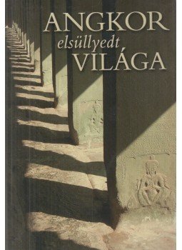 Csák Erika - Angkor elsüllyedt világa Csák Erika - Angkor elsüllyedt világa, Budapest 2006 antikvár könyv
