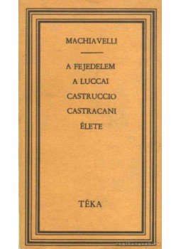 Niccolo Machiavelli - A Fejedelem - A Luccai Castruccio Castracani Élete Niccolo Machiavelli - A Fejedelem - A Luccai Castruccio Castracani Élete, Bukarest 1991 antikvár könyv