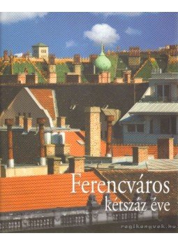 Götz Eszter, Orbán György - Ferencváros kétszáz éve Götz Eszter, Orbán György - Ferencváros kétszáz éve, Budapest 2010 antikvár könyv