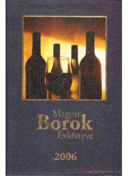 Kele István (szerk.) - Magyar Borok Évkönyve 2006 Kele István (szerk.) - Magyar Borok Évkönyve 2006, Budapest 2005 antikvár könyv