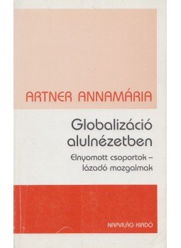 Artner Annamária - Globalizáció alulnézetben Artner Annamária - Globalizáció alulnézetben, Budapest 2006 antikvár könyv
