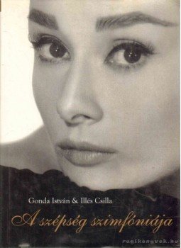 Gonda István, Illés Csilla - A szépség szimfóniája Gonda István, Illés Csilla - A szépség szimfóniája, Budapest 2002 antikvár könyv
