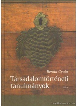 Benda Gyula - Társadalomtörténeti tanulmányok Benda Gyula - Társadalomtörténeti tanulmányok, Budapest 2006 antikvár könyv