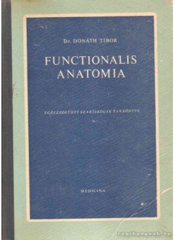 Dr. Donáth Tibor - Functionalis Anatomia Dr. Donáth Tibor - Functionalis Anatomia, Budapest 1967 antikvár könyv