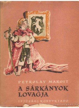 Petrolay Margit - A sárkányok lovagja Petrolay Margit - A sárkányok lovagja, Budapest 1957 antikvár könyv