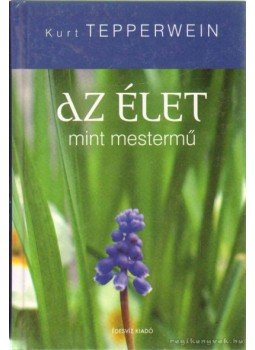 Kurt Tepperwein - Az élet mint mestermű Kurt Tepperwein - Az élet mint mestermű, Budapest 2007 antikvár könyv