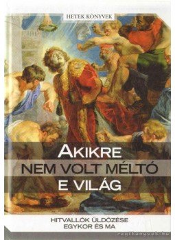 Morvay Péter - Akikre nem volt méltó e világ Morvay Péter - Akikre nem volt méltó e világ, Budapest 2012 antikvár könyv