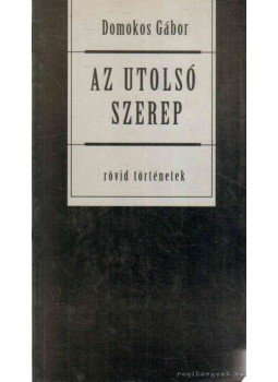 Domokos Gábor - Az utolsó szerep (dedikált) Domokos Gábor - Az utolsó szerep (dedikált), Budapest 1999 antikvár könyv