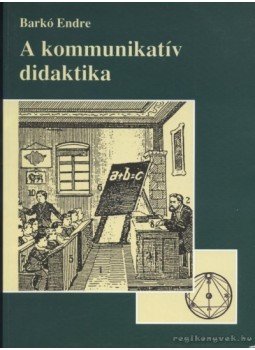 Barkó Endre - A kommunikatív didaktika Barkó Endre - A kommunikatív didaktika, Budapest 1998 antikvár könyv