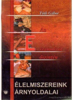 Tóth Gábor - Az E-számokról őszintén Tóth Gábor - Az E-számokról őszintén, 2003 antikvár könyv