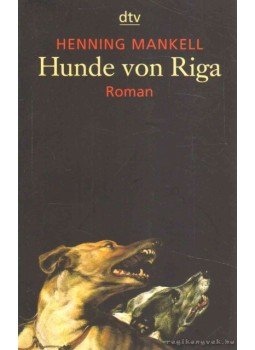 Henning Mankell - Hunde von Riga Henning Mankell - Hunde von Riga, München 2007 antikvár könyv